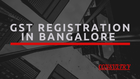 HOW TO GET GST REGISTRATION IN BANGALORE?